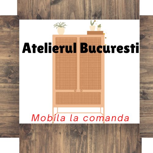 Atelierul Bucuresti de mobila la comanda